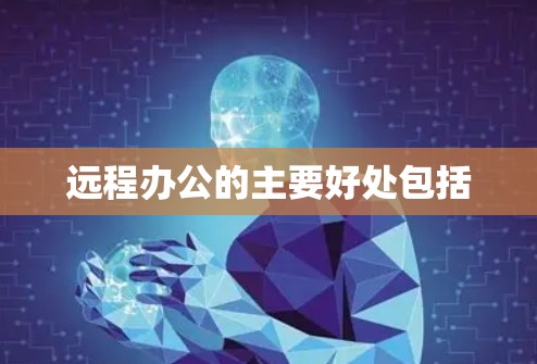 远程办公的主要好处包括 远程办公的主要好处包括