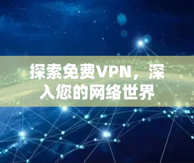 探索免费VPN,深入您的网络世界 探索免费VPN,深入您的网络世界