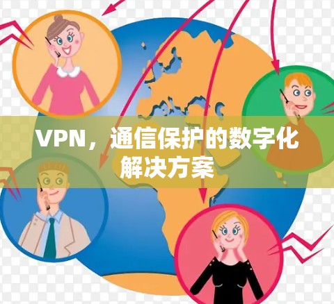 VPN,通信保护的数字化解决方案 VPN,通信保护的数字化解决方案