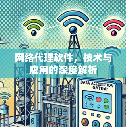 网络代理软件,技术与应用的深度解析 网络代理软件,技术与应用的深度解析
