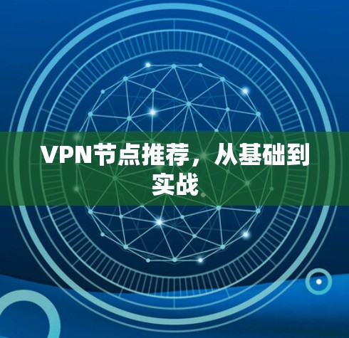 VPN节点推荐,从基础到实战 VPN节点推荐,从基础到实战