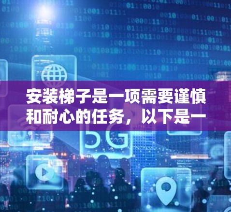 安装梯子是一项需要谨慎和耐心的任务,以下是一套详细的步骤指南,帮助您顺利完成梯子安装 安装梯子是一项需要谨慎和耐心的任务,以下是一套详细的步骤指南,帮助您顺利完成梯子安装