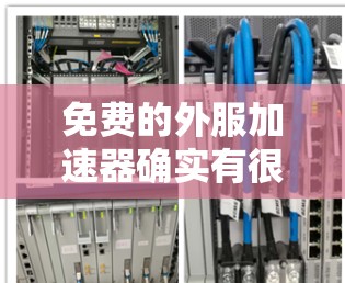 免费的外服加速器确实有很多,可以帮助你快速加载网站或应用,尤其是在没有网络的情况下。以下是一些常见的免费外服加速器推荐 免费的外服加速器确实有很多,可以帮助你快速加载网站或应用,尤其是在没有网络的情况下。以下是一些常见的免费外服加速器推荐