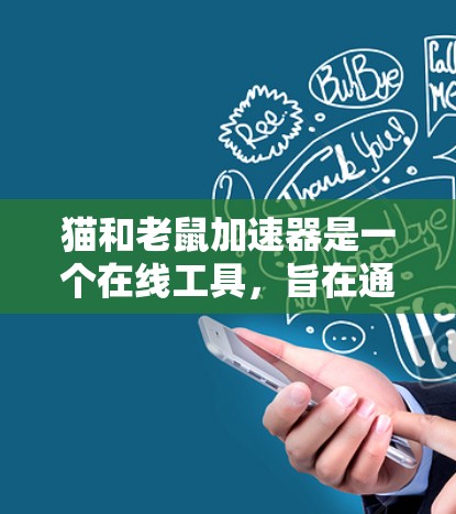 猫和老鼠加速器是一个在线工具,旨在通过快速生成代码或游戏加速器来提高编程或项目开发的效率。以下是对该工具的详细分析 猫和老鼠加速器是一个在线工具,旨在通过快速生成代码或游戏加速器来提高编程或项目开发的效率。以下是对该工具的详细分析