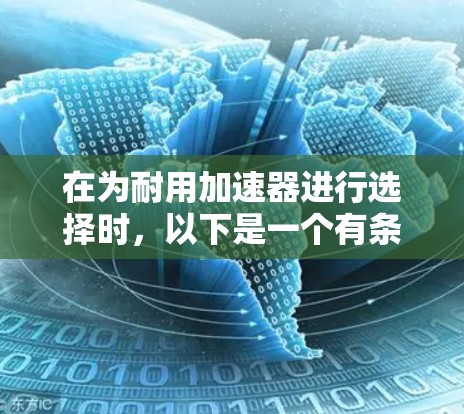在为耐用加速器进行选择时,以下是一个有条理的总结和推荐 在为耐用加速器进行选择时,以下是一个有条理的总结和推荐