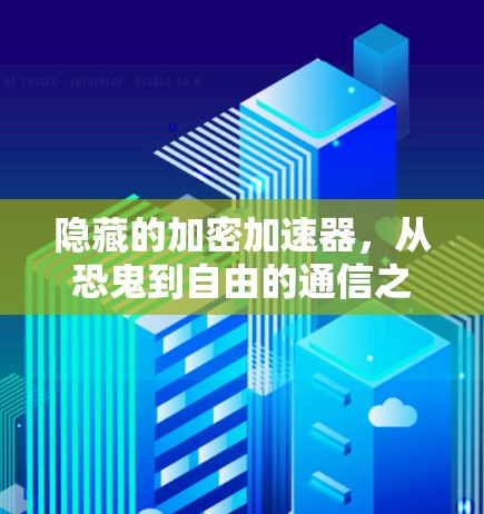 隐藏的加密加速器,从恐鬼到自由的通信之道 隐藏的加密加速器,从恐鬼到自由的通信之道