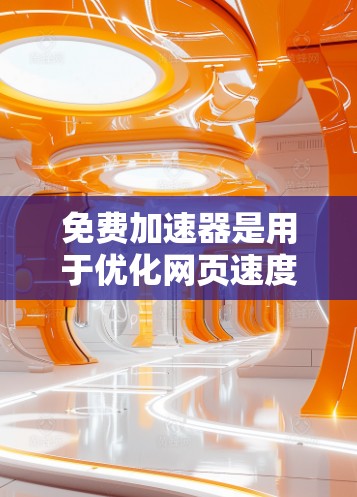 免费加速器是用于优化网页速度和减少延迟的工具,通常提供免费使用。以下是几种常用的免费加速器推荐 免费加速器是用于优化网页速度和减少延迟的工具,通常提供免费使用。以下是几种常用的免费加速器推荐