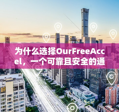 为什么选择OurFreeAccel,一个可靠且安全的通信加速器解决方案? 为什么选择OurFreeAccel,一个可靠且安全的通信加速器解决方案?