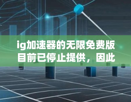 ig加速器的无限免费版目前已停止提供,因此用户需要通过以下步骤获取功能 ig加速器的无限免费版目前已停止提供,因此用户需要通过以下步骤获取功能