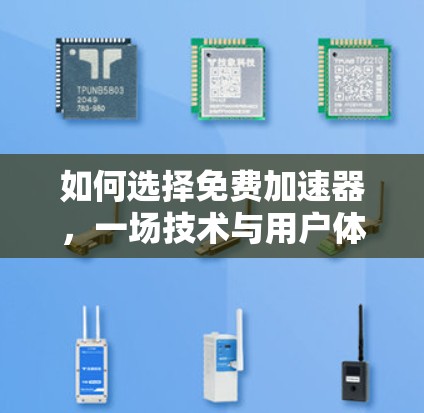 如何选择免费加速器,一场技术与用户体验的较量 如何选择免费加速器,一场技术与用户体验的较量