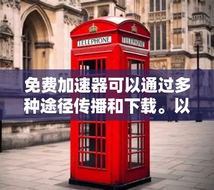 免费加速器可以通过多种途径传播和下载。以下是一些常见的方法 免费加速器可以通过多种途径传播和下载。以下是一些常见的方法