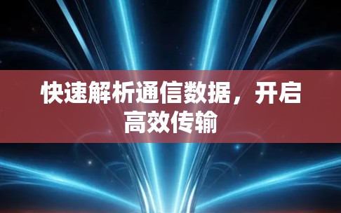 快速解析通信数据,开启高效传输 快速解析通信数据,开启高效传输