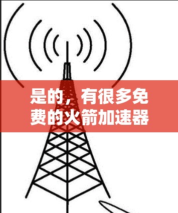 是的,有很多免费的火箭加速器工具和资源可以使用。以下是一些免费的推荐 是的,有很多免费的火箭加速器工具和资源可以使用。以下是一些免费的推荐