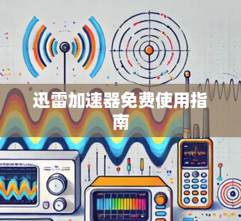 迅雷加速器免费使用指南 迅雷加速器免费使用指南