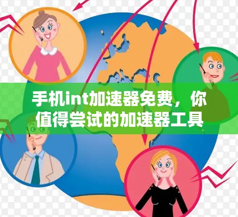 手机int加速器免费,你值得尝试的加速器工具 手机int加速器免费,你值得尝试的加速器工具