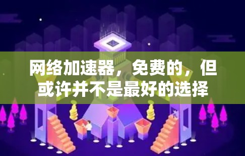 网络加速器,免费的,但或许并不是最好的选择 网络加速器,免费的,但或许并不是最好的选择