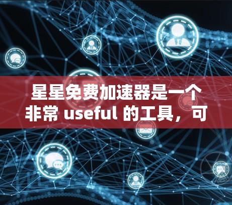 星星免费加速器是一个非常 useful 的工具,可以帮助用户更快地下载和访问网络资源。以下是几个重要的点,供您参考 星星免费加速器是一个非常 useful 的工具,可以帮助用户更快地下载和访问网络资源。以下是几个重要的点,供您参考