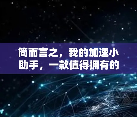 简而言之,我的加速小助手,一款值得拥有的优质工具 简而言之,我的加速小助手,一款值得拥有的优质工具