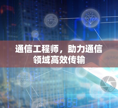 通信工程师，助力通信领域高效传输