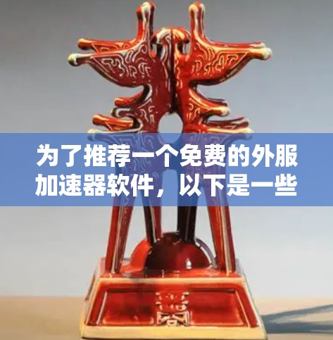 为了推荐一个免费的外服加速器软件，以下是一些考虑因素和推荐方案