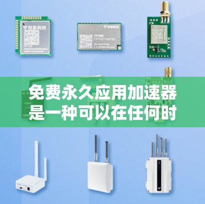 免费永久应用加速器是一种可以在任何时间使用，无需注册或登录的网络加速器，通常提供免费的，以提升用户连接互联网的速度和效率。以下是一些常见的免费永久应用加速器推荐