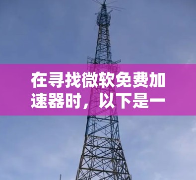 在寻找微软免费加速器时,以下是一些推荐的工具,它们适合快速下载文件、处理网页内容,并且提供了安全的使用体验 在寻找微软免费加速器时,以下是一些推荐的工具,它们适合快速下载文件、处理网页内容,并且提供了安全的使用体验