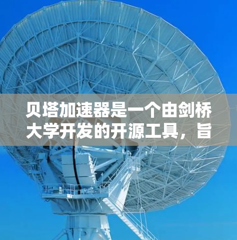 贝塔加速器是一个由剑桥大学开发的开源工具，旨在帮助开发者优化AI模型性能。虽然贝塔加速器本身并不提供免费的加速服务，但剑桥大学可能会提供一些免费的资源或测试环境。以下是一些相关信息