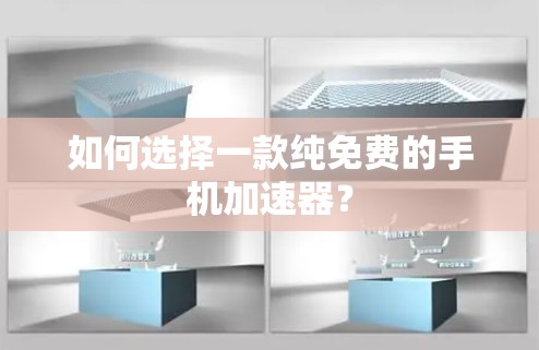 如何选择一款纯免费的手机加速器？