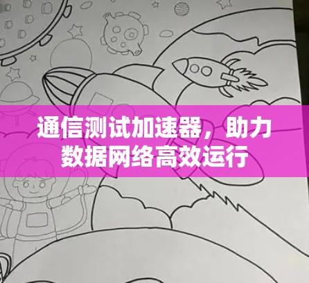 通信测试加速器，助力数据网络高效运行