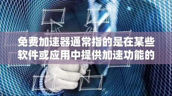 免费加速器通常指的是在某些软件或应用中提供加速功能的免费选项，而壁垒之夜可能指的是某种限制或限制条件。以下是一些可能的建议