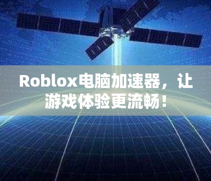 Roblox电脑加速器，让游戏体验更流畅！