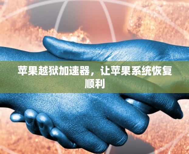 苹果越狱加速器，让苹果系统恢复顺利