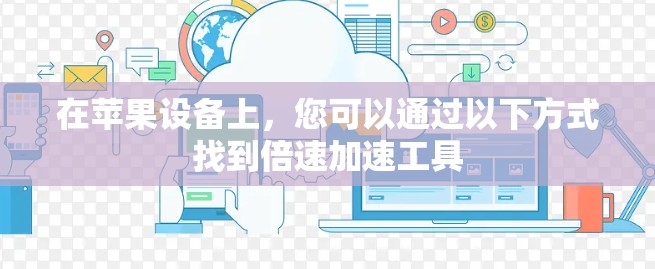在苹果设备上，您可以通过以下方式找到倍速加速工具