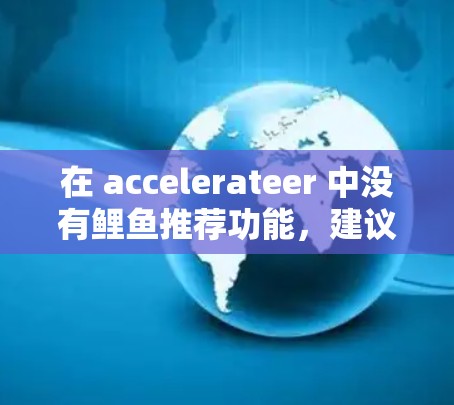 在 accelerateer 中没有鲤鱼推荐功能，建议考虑以下方法推荐鱼