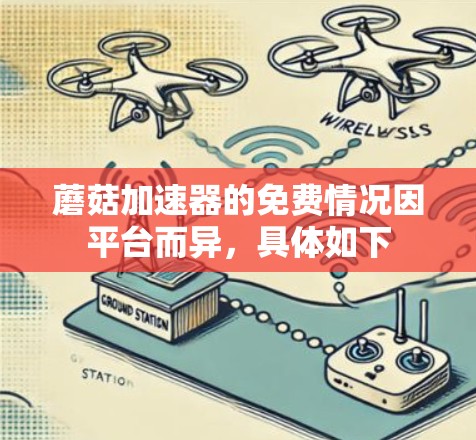 蘑菇加速器的免费情况因平台而异，具体如下
