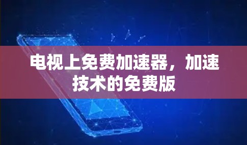 电视上免费加速器，加速技术的免费版