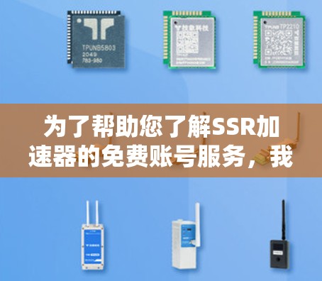 为了帮助您了解SSR加速器的免费账号服务，我会按照以下步骤进行分析