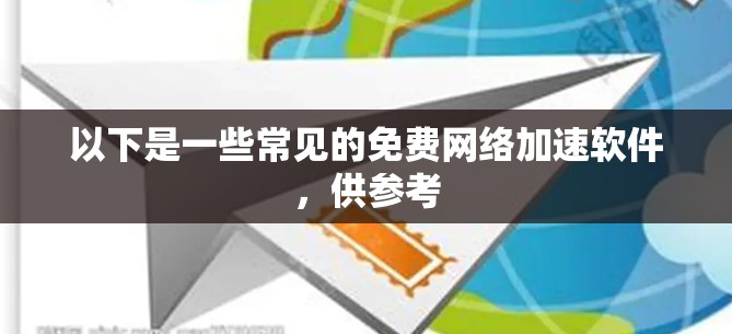 以下是一些常见的免费网络加速软件，供参考