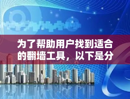 为了帮助用户找到适合的翻墙工具，以下是分步骤的推荐和建议