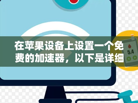 在苹果设备上设置一个免费的加速器，以下是详细的步骤说明
