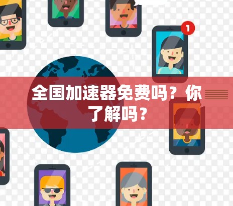 全国加速器免费吗？你了解吗？