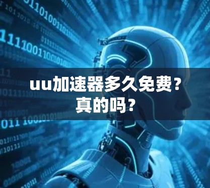 uu加速器多久免费？真的吗？