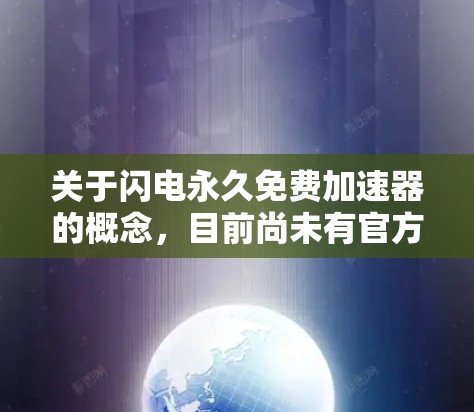 关于闪电永久免费加速器的概念，目前尚未有官方或可靠的信息表明存在此类工具。不过，我们可以讨论一些网络加速或加速工具的常见类型，帮助您找到适合的解决方案