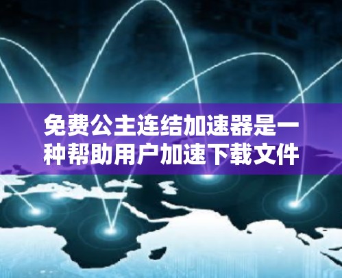 免费公主连结加速器是一种帮助用户加速下载文件的工具,旨在减少下载时间。以下是关于该工具的详细分析 免费公主连结加速器是一种帮助用户加速下载文件的工具,旨在减少下载时间。以下是关于该工具的详细分析