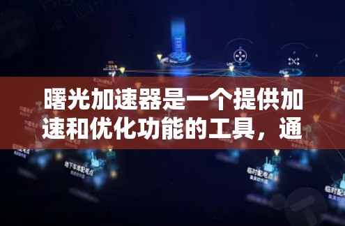 曙光加速器是一个提供加速和优化功能的工具，通常分为免费版和付费版。免费版的使用可能会受限，无法提供所有功能，如优化、缓存管理等。以下是关于曙光加速器的一些关键点