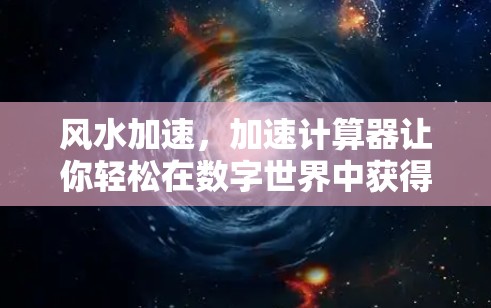 风水加速，加速计算器让你轻松在数字世界中获得更自由