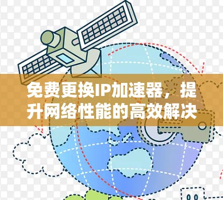 免费更换IP加速器，提升网络性能的高效解决方案