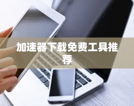 加速器下载免费工具推荐