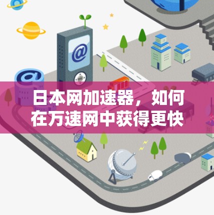 日本网加速器，如何在万速网中获得更快的速度？