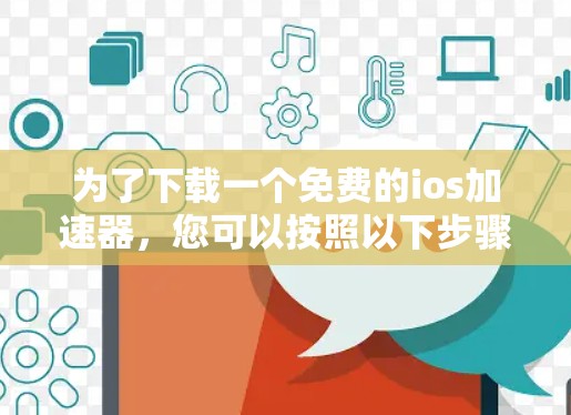 为了下载一个免费的ios加速器，您可以按照以下步骤操作